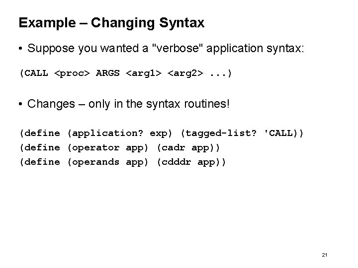 Example – Changing Syntax • Suppose you wanted a "verbose" application syntax: (CALL <proc>