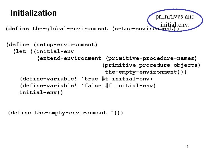 Initialization primitives and initial env. (define the-global-environment (setup-environment)) (define (setup-environment) (let ((initial-env (extend-environment (primitive-procedure-names)