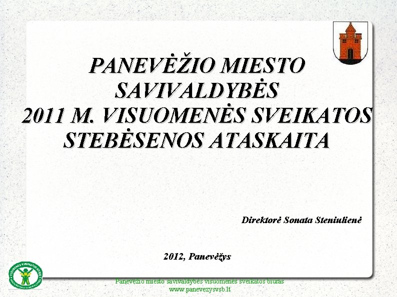 PANEVĖŽIO MIESTO SAVIVALDYBĖS 2011 M. VISUOMENĖS SVEIKATOS STEBĖSENOS ATASKAITA Direktorė Sonata Steniulienė 2012, Panevėžys