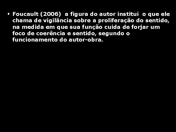 § Foucault (2006) a figura do autor institui o que ele chama de vigilância