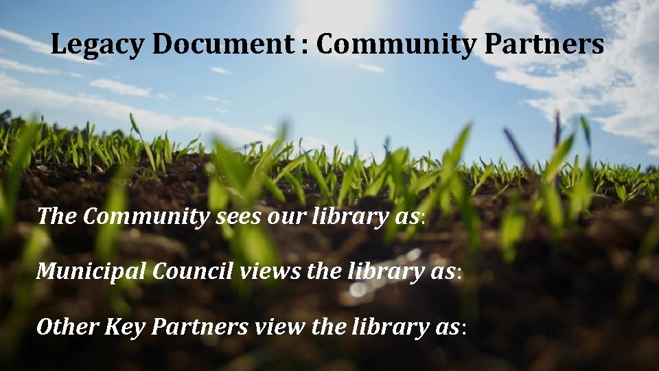 Legacy Document : Community Partners The Community sees our library as: Municipal Council views