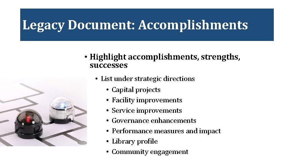 Legacy Document: Accomplishments • Highlight accomplishments, strengths, successes • List under strategic directions •
