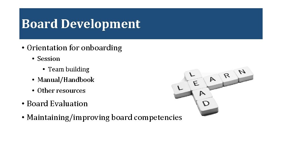 Board Development • Orientation for onboarding • Session • Team building • Manual/Handbook •
