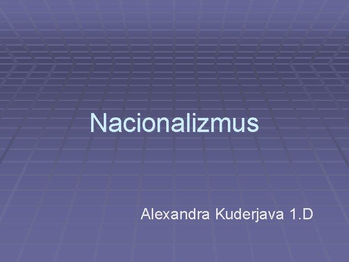 Nacionalizmus Alexandra Kuderjava 1. D 