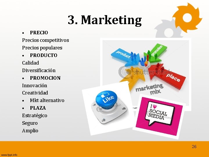 3. Marketing • PRECIO Precios competitivos Precios populares • PRODUCTO Calidad Diversificación • PROMOCION