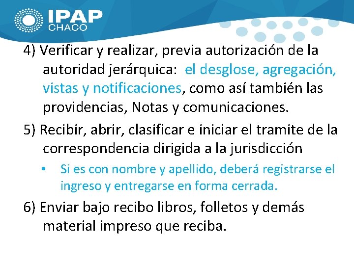 4) Verificar y realizar, previa autorización de la autoridad jerárquica: el desglose, agregación, vistas