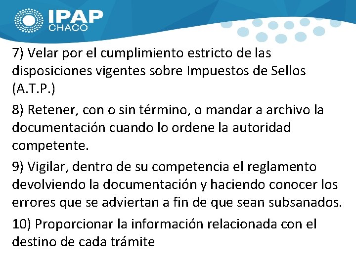 7) Velar por el cumplimiento estricto de las disposiciones vigentes sobre Impuestos de Sellos