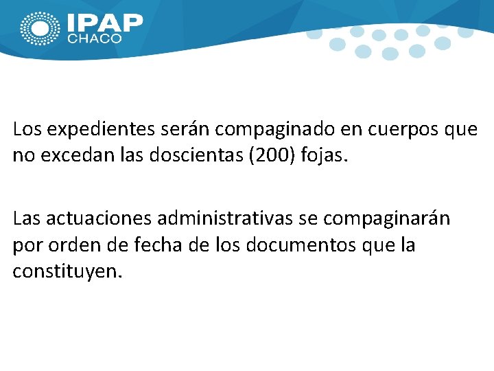 Los expedientes serán compaginado en cuerpos que no excedan las doscientas (200) fojas. MESA