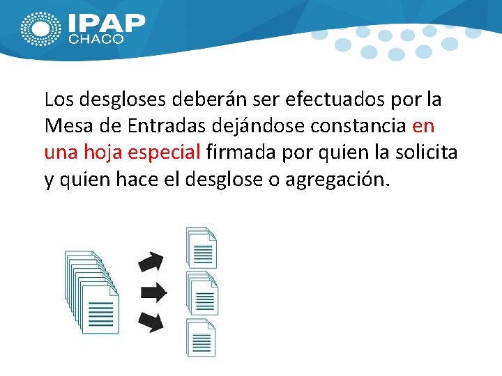 Los desgloses deberán ser efectuados por la Mesa de Entradas dejándose constancia en una