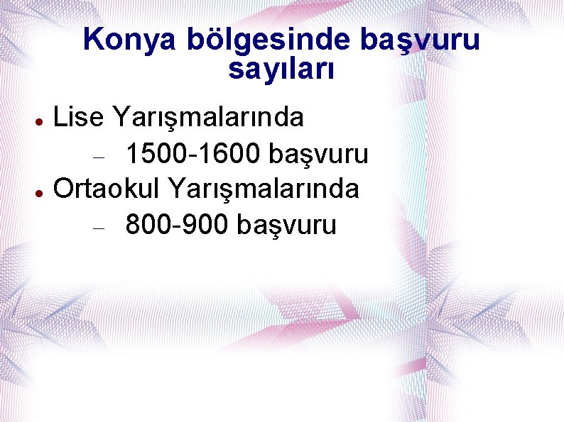 Konya bölgesinde başvuru sayıları Lise Yarışmalarında 1500 -1600 başvuru Ortaokul Yarışmalarında 800 -900 başvuru
