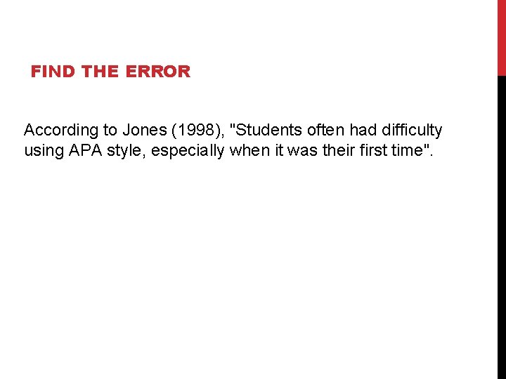 FIND THE ERROR According to Jones (1998), "Students often had difficulty using APA style,
