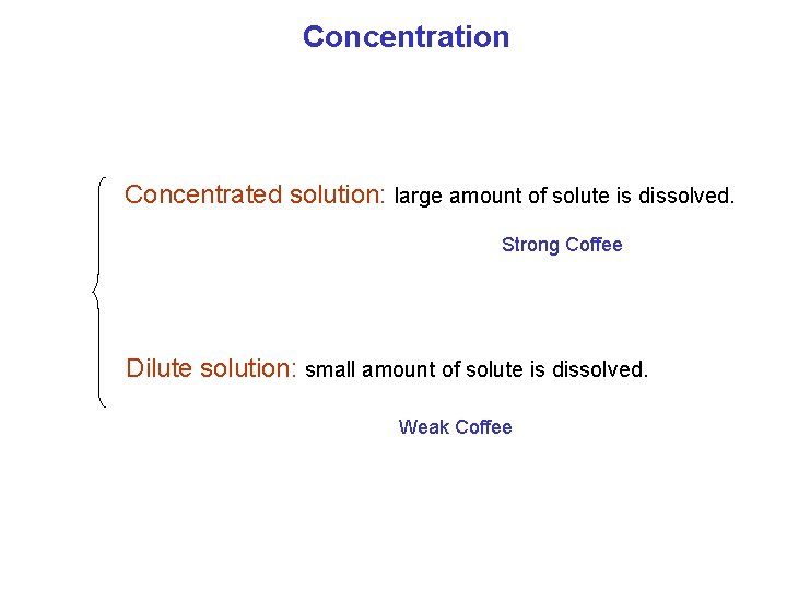 Concentration Concentrated solution: large amount of solute is dissolved. Strong Coffee Dilute solution: small