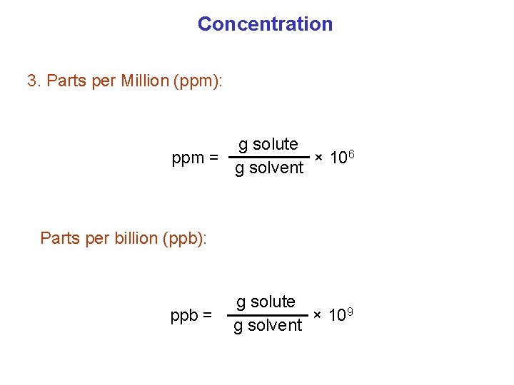 Concentration 3. Parts per Million (ppm): g solute ppm = × 106 g solvent