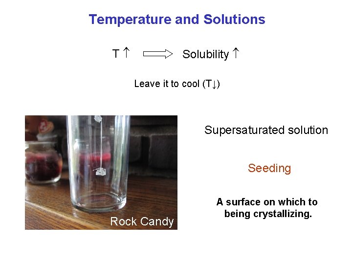 Temperature and Solutions T Solubility Leave it to cool (T↓) Supersaturated solution Seeding Rock