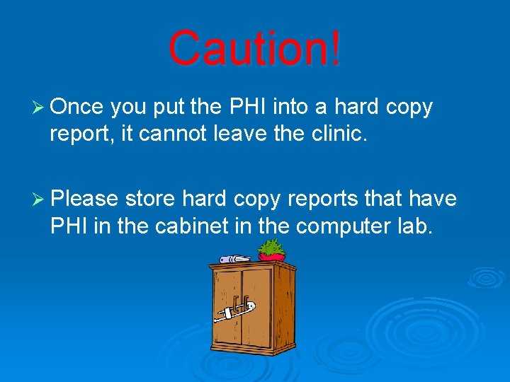 Caution! Ø Once you put the PHI into a hard copy report, it cannot