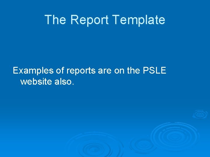 The Report Template Examples of reports are on the PSLE website also. 