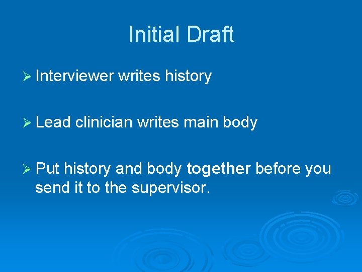 Initial Draft Ø Interviewer writes history Ø Lead clinician writes main body Ø Put