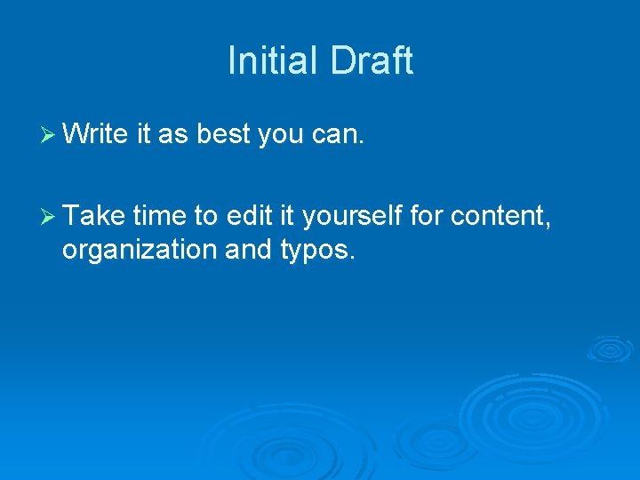Initial Draft Ø Write it as best you can. Ø Take time to edit
