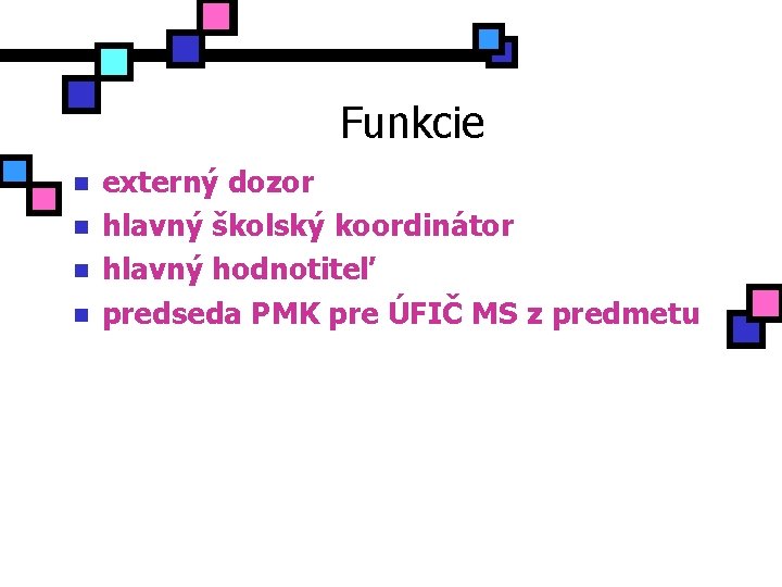 Funkcie n n externý dozor hlavný školský koordinátor hlavný hodnotiteľ predseda PMK pre ÚFIČ