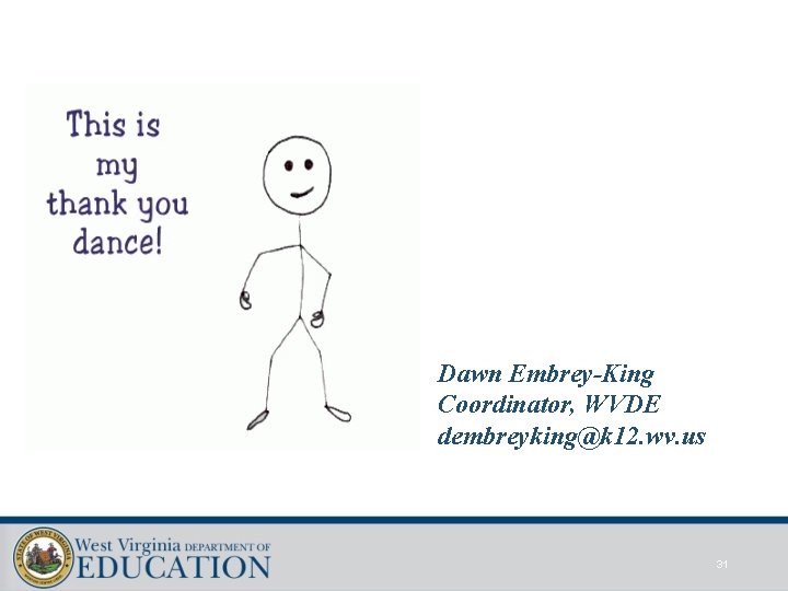 Dawn Embrey-King Coordinator, WVDE dembreyking@k 12. wv. us 31 