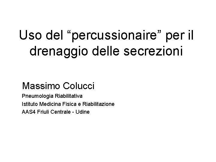 Uso del “percussionaire” per il drenaggio delle secrezioni Massimo Colucci Pneumologia Riabilitativa Istituto Medicina