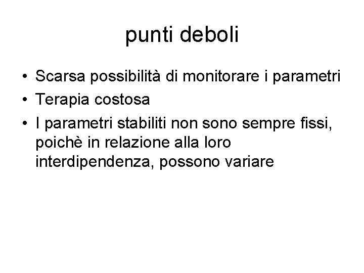 punti deboli • Scarsa possibilità di monitorare i parametri • Terapia costosa • I