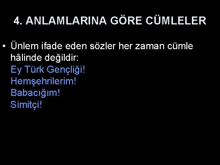 4. ANLAMLARINA GÖRE CÜMLELER • Ünlem ifade eden sözler her zaman cümle hâlinde değildir: