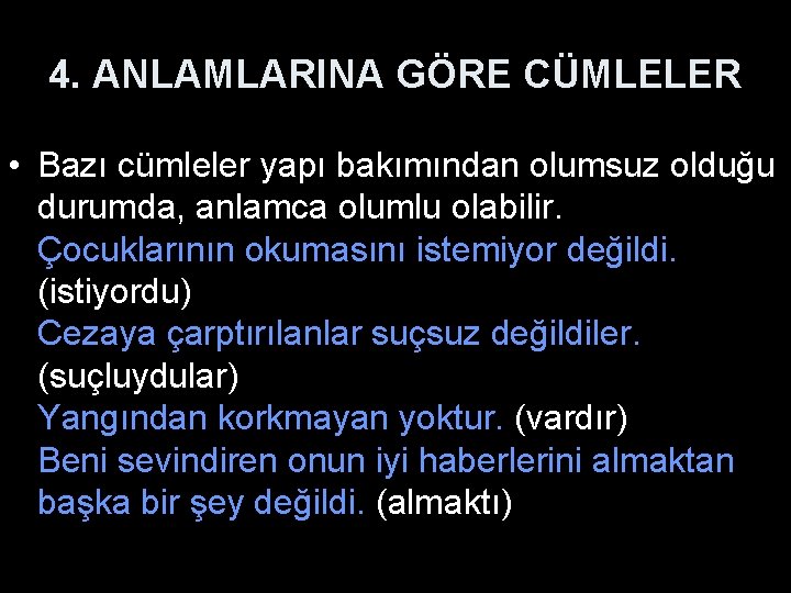 4. ANLAMLARINA GÖRE CÜMLELER • Bazı cümleler yapı bakımından olumsuz olduğu durumda, anlamca olumlu