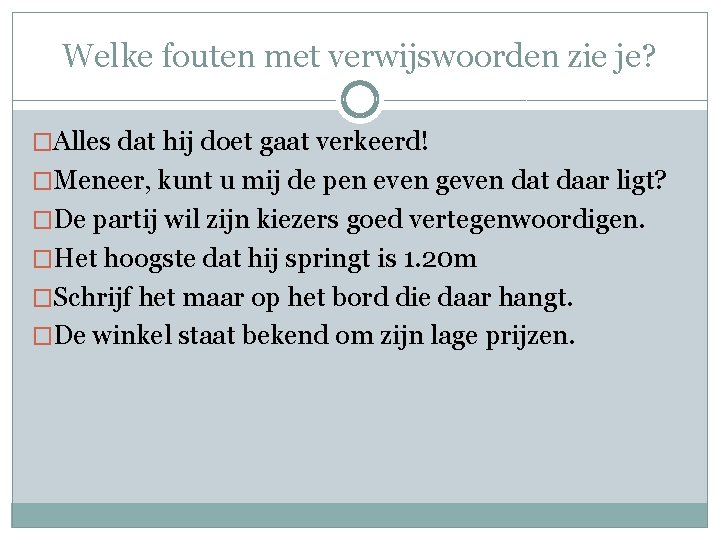 Welke fouten met verwijswoorden zie je? �Alles dat hij doet gaat verkeerd! �Meneer, kunt