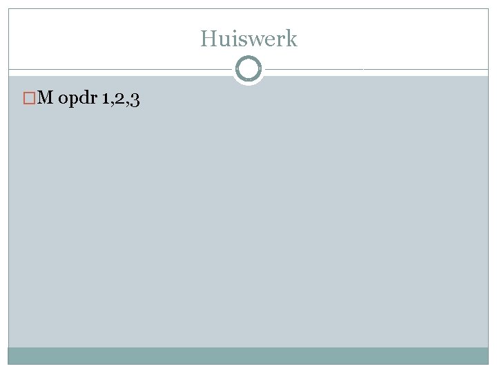 Huiswerk �M opdr 1, 2, 3 