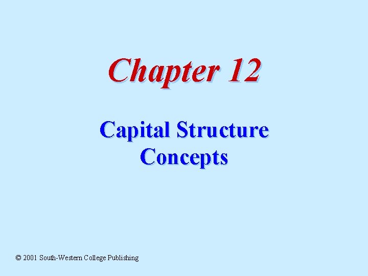 Chapter 12 Capital Structure Concepts © 2001 South-Western College Publishing 