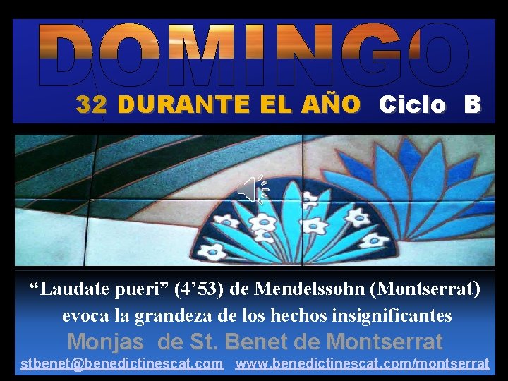 32 DURANTE EL AÑO Ciclo B “Laudate pueri” (4’ 53) de Mendelssohn (Montserrat) evoca
