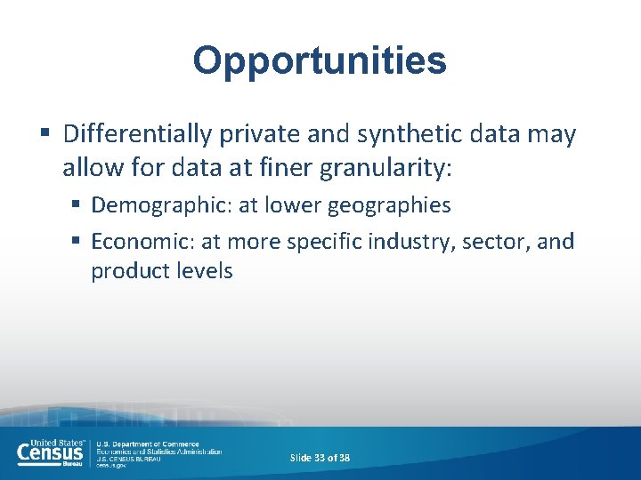 Opportunities § Differentially private and synthetic data may allow for data at finer granularity: