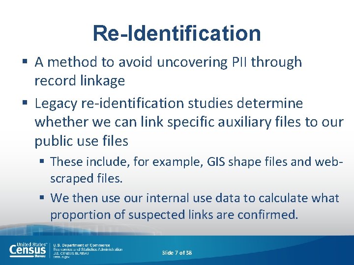Re-Identification § A method to avoid uncovering PII through record linkage § Legacy re-identification