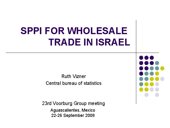 SPPI FOR WHOLESALE TRADE IN ISRAEL Ruth Vizner Central bureau of statistics 23 rd