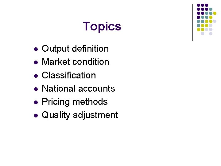 Topics l l l Output definition Market condition Classification National accounts Pricing methods Quality