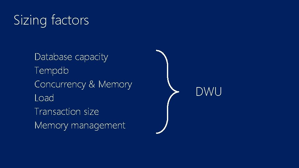 Sizing factors Database capacity Tempdb Concurrency & Memory Load Transaction size Memory management DWU