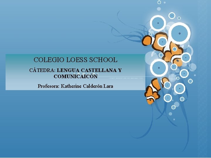 COLEGIO LOESS SCHOOL CÁTEDRA: LENGUA CASTELLANA Y COMUNICAICÓN Profesora: Katherine Calderón Lara 