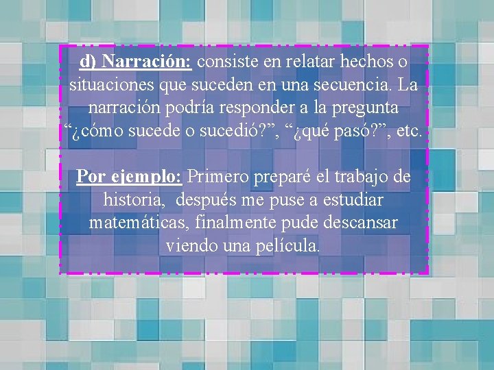 d) Narración: consiste en relatar hechos o situaciones que suceden en una secuencia. La