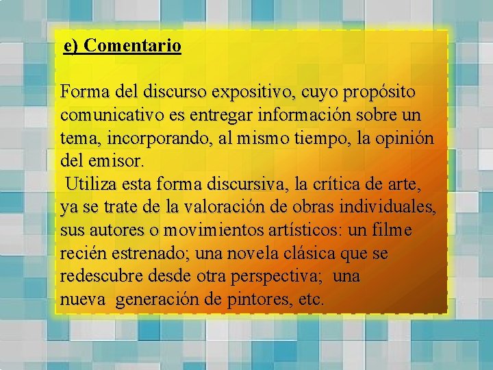 e) Comentario Forma del discurso expositivo, cuyo propósito comunicativo es entregar información sobre un