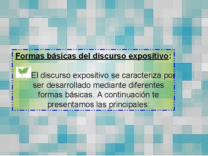 Formas básicas del discurso expositivo: El discurso expositivo se caracteriza por ser desarrollado mediante