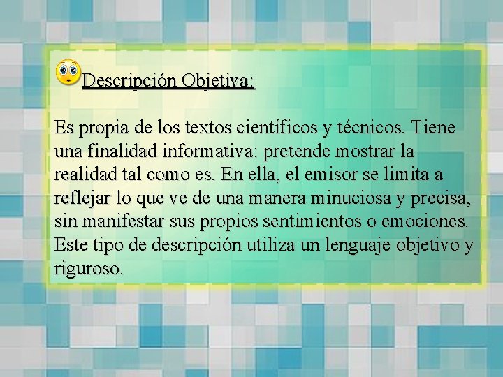 Descripción Objetiva: Es propia de los textos científicos y técnicos. Tiene una finalidad informativa: