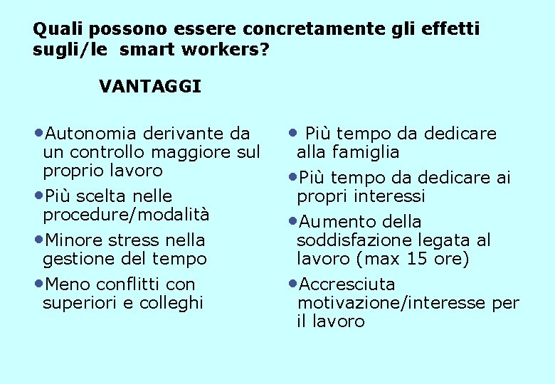 Quali possono essere concretamente gli effetti sugli/le smart workers? VANTAGGI • Autonomia derivante da