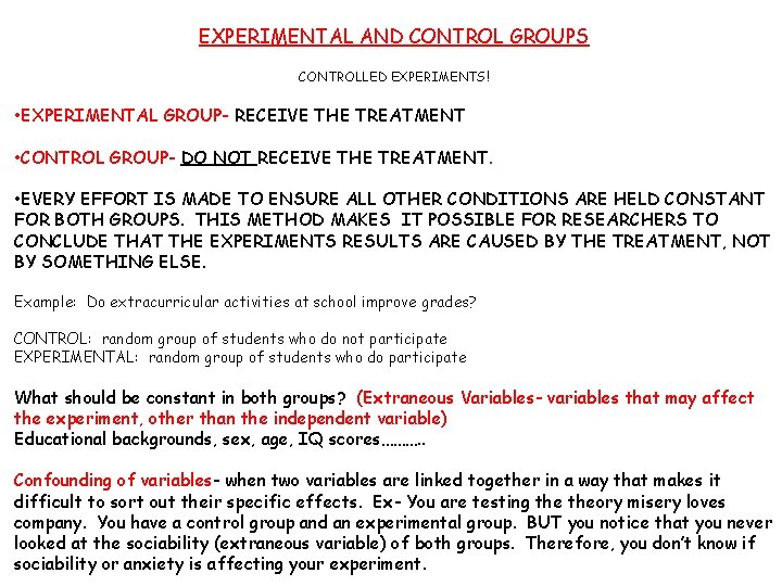 EXPERIMENTAL AND CONTROL GROUPS CONTROLLED EXPERIMENTS! • EXPERIMENTAL GROUP- RECEIVE THE TREATMENT • CONTROL