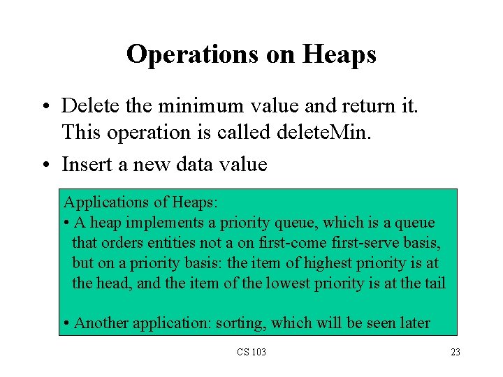Operations on Heaps • Delete the minimum value and return it. This operation is