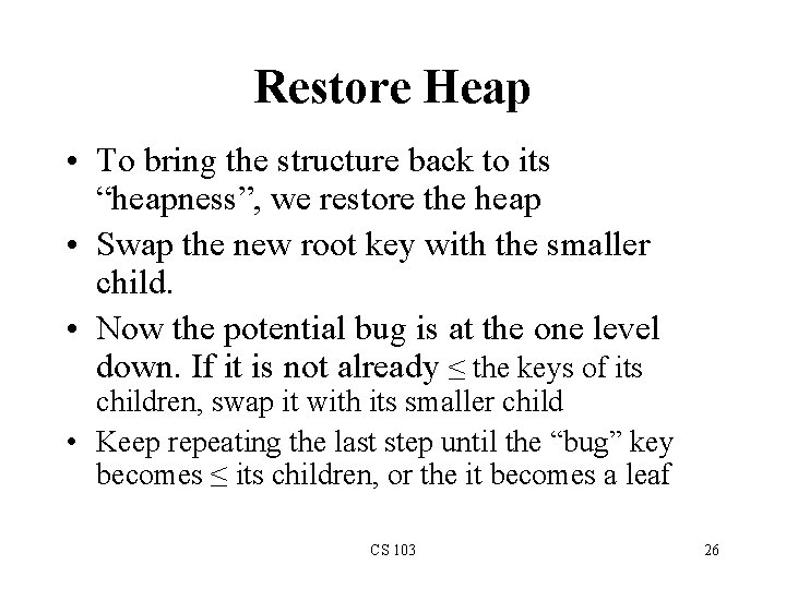 Restore Heap • To bring the structure back to its “heapness”, we restore the