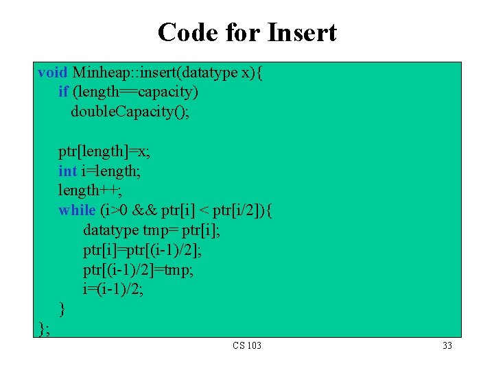 Code for Insert void Minheap: : insert(datatype x){ if (length==capacity) double. Capacity(); ptr[length]=x; int