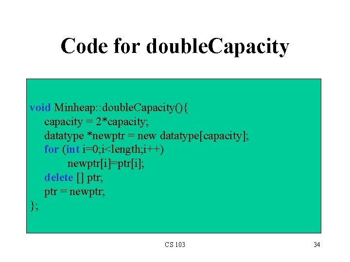Code for double. Capacity void Minheap: : double. Capacity(){ capacity = 2*capacity; datatype *newptr
