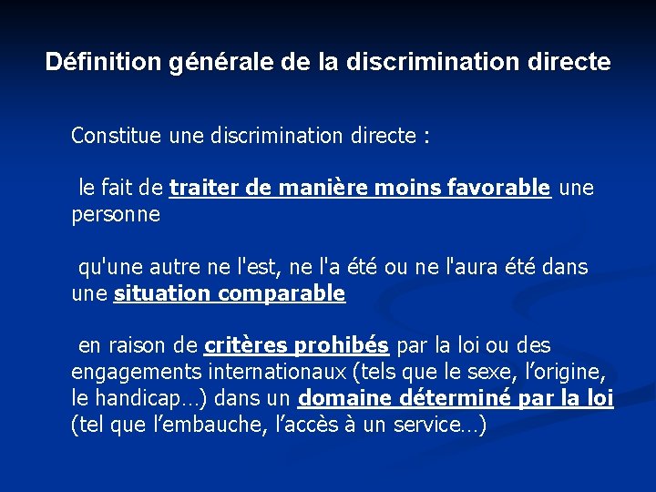 Définition générale de la discrimination directe Constitue une discrimination directe : le fait de