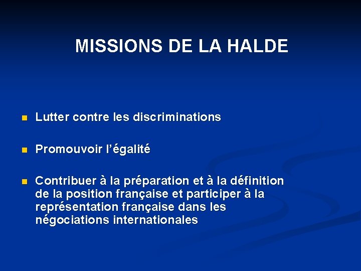 MISSIONS DE LA HALDE n Lutter contre les discriminations n Promouvoir l’égalité n Contribuer